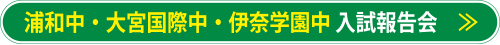 浦和中・大宮国際中・伊奈学園中 入試報告会