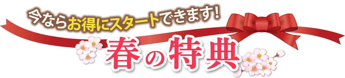 今ならお得にスタートできます！春の特典